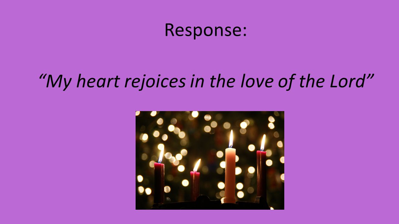Response: My heart rejoices in the love of the Lord