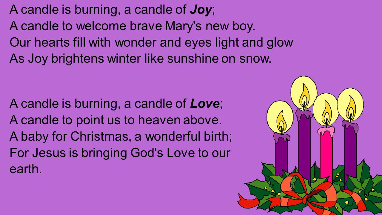 A candle is burning, a candle of Joy; A candle to welcome brave Mary s new boy.