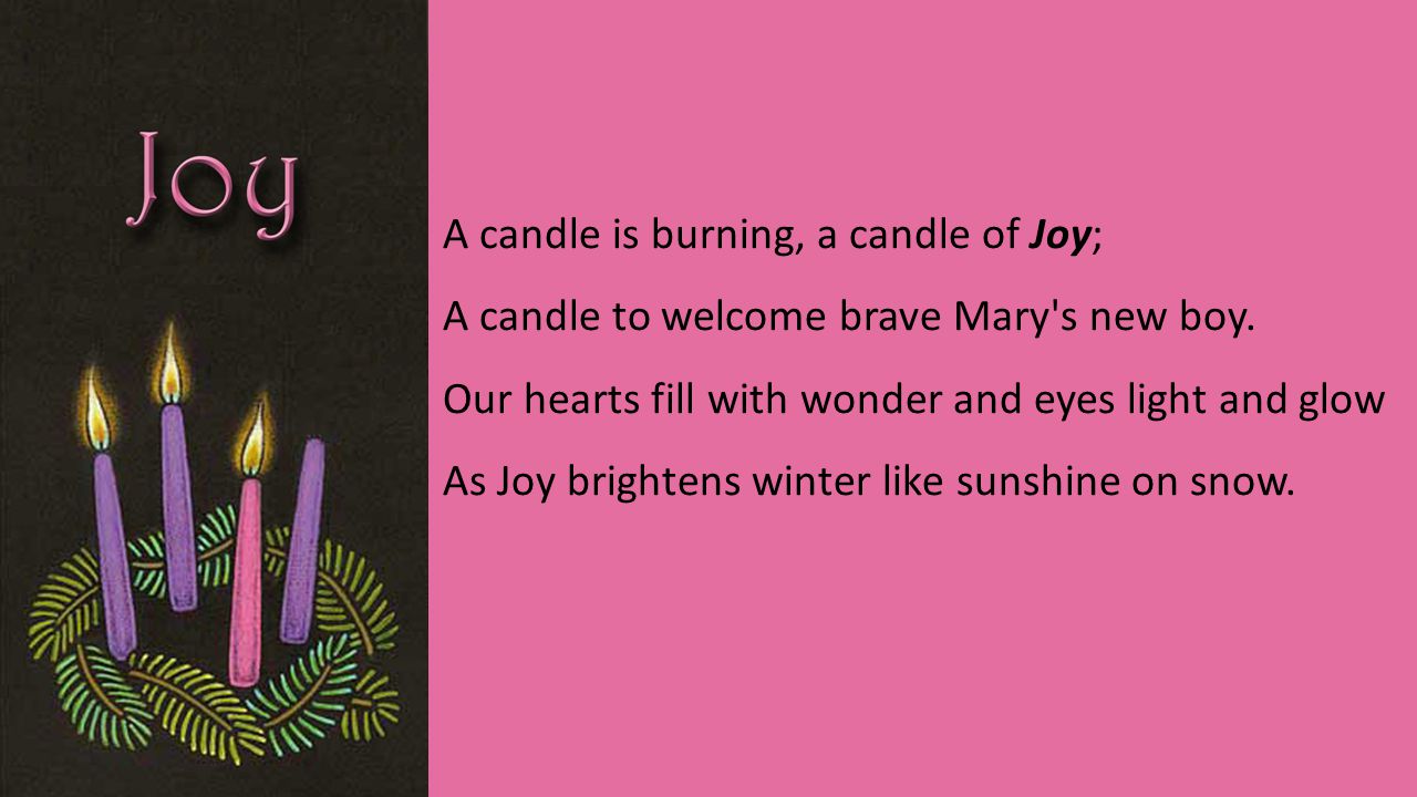 A candle is burning, a candle of Joy; A candle to welcome brave Mary s new boy.