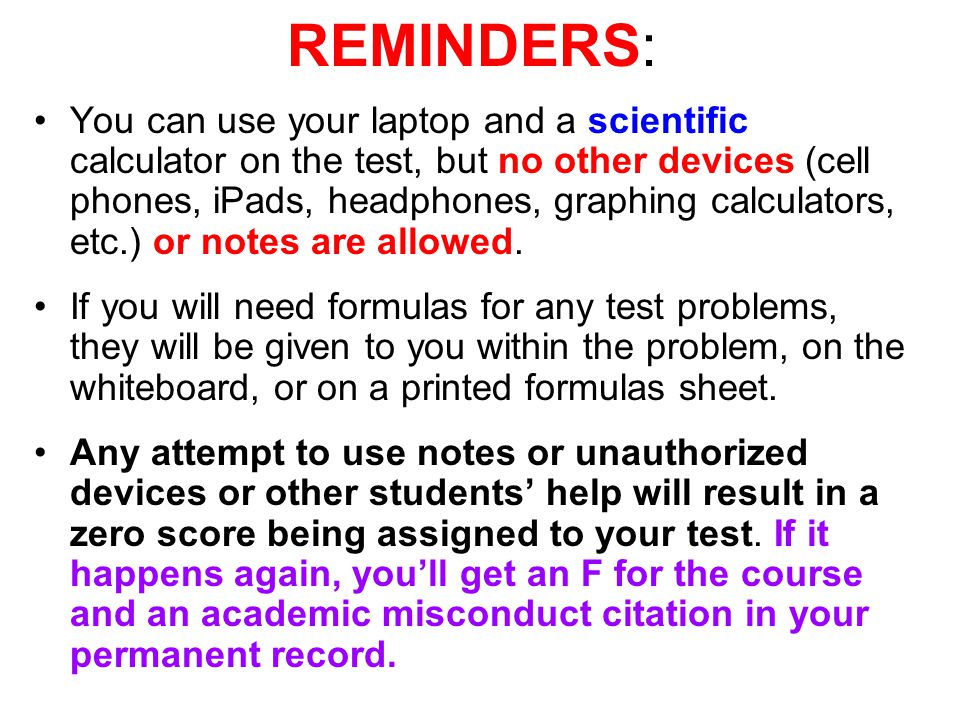 REMINDERS: You can use your laptop and a scientific calculator on the test, but no other devices (cell phones, iPads, headphones, graphing calculators, etc.) or notes are allowed.