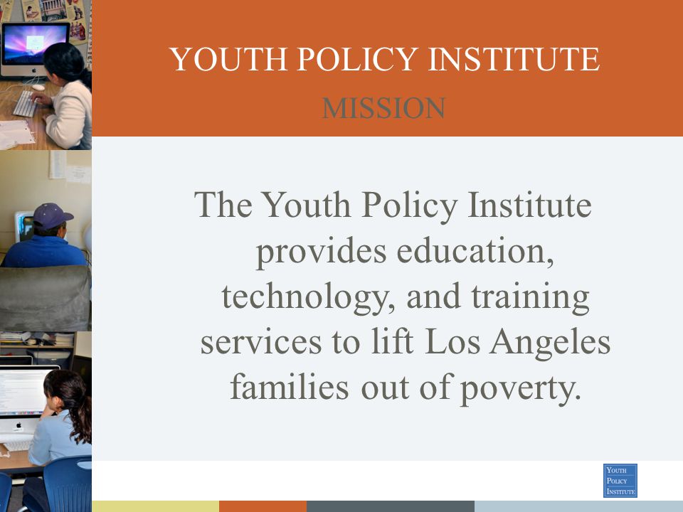 The Youth Policy Institute provides education, technology, and training services to lift Los Angeles families out of poverty.