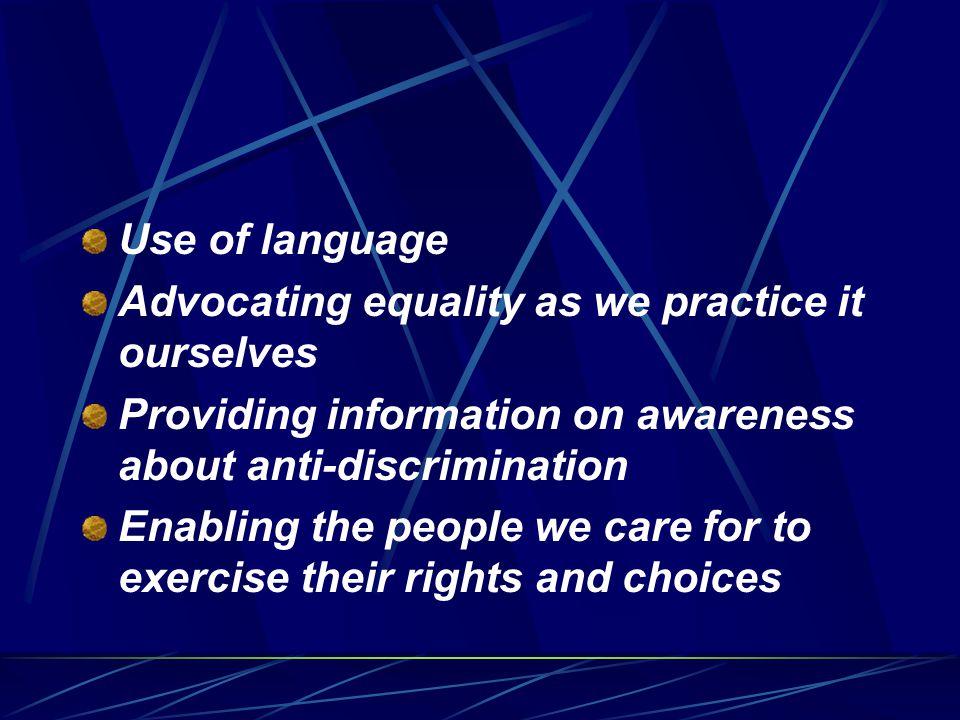 Anti-discriminatory Practice Anti-discriminatory practice is behaviour demonstrated by people towards others that is conducive to equal or fair treatment Anti-discriminatory practice takes account of how we behave in terms of: