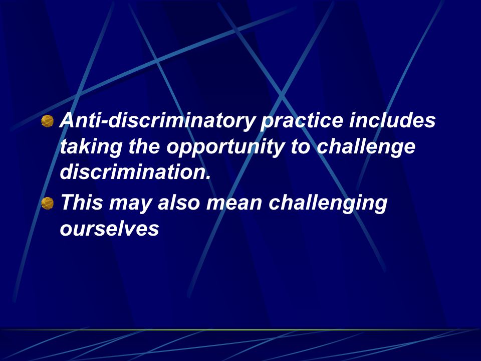 Use of language Advocating equality as we practice it ourselves Providing information on awareness about anti-discrimination Enabling the people we care for to exercise their rights and choices
