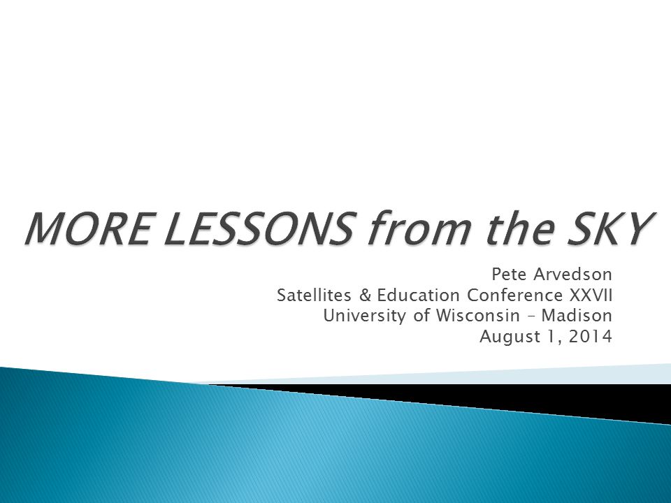 Pete Arvedson Satellites & Education Conference XXVII University of Wisconsin – Madison August 1, 2014