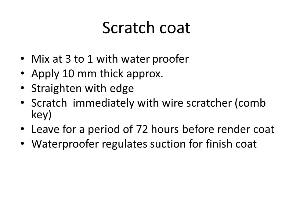 Scratch coat Mix at 3 to 1 with water proofer Apply 10 mm thick approx.