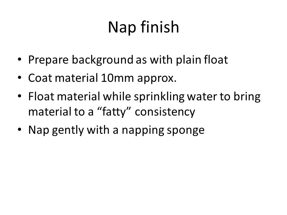 Nap finish Prepare background as with plain float Coat material 10mm approx.