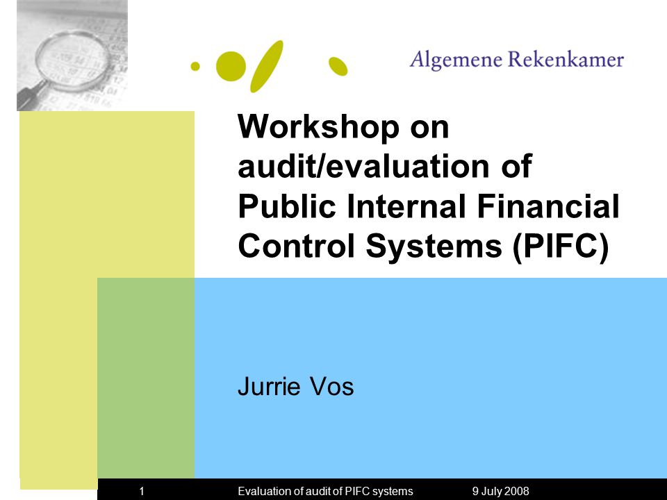 9 July 2008Evaluation of audit of PIFC systems1 Workshop on audit/evaluation of Public Internal Financial Control Systems (PIFC) Jurrie Vos