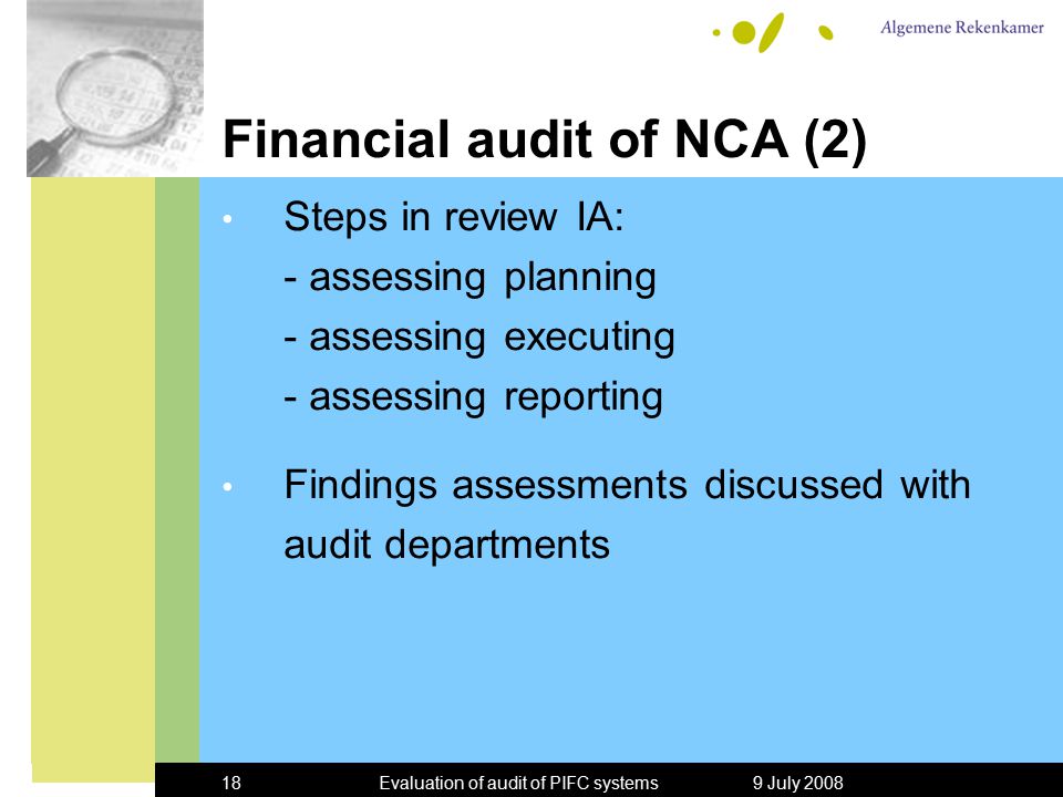 9 July 2008Evaluation of audit of PIFC systems18 Financial audit of NCA (2) Steps in review IA: - assessing planning - assessing executing - assessing reporting Findings assessments discussed with audit departments