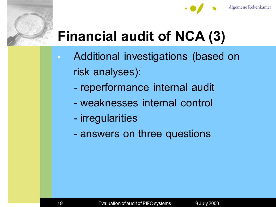 9 July 2008Evaluation of audit of PIFC systems19 Financial audit of NCA (3) Additional investigations (based on risk analyses): - reperformance internal audit - weaknesses internal control - irregularities - answers on three questions
