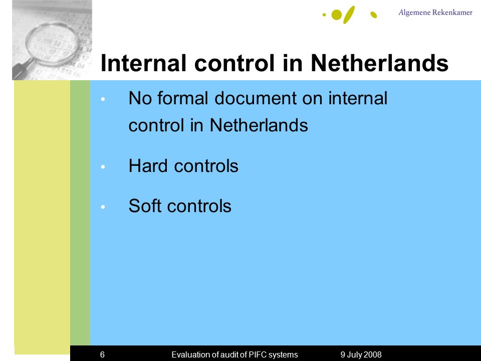 9 July 2008Evaluation of audit of PIFC systems6 Internal control in Netherlands No formal document on internal control in Netherlands Hard controls Soft controls