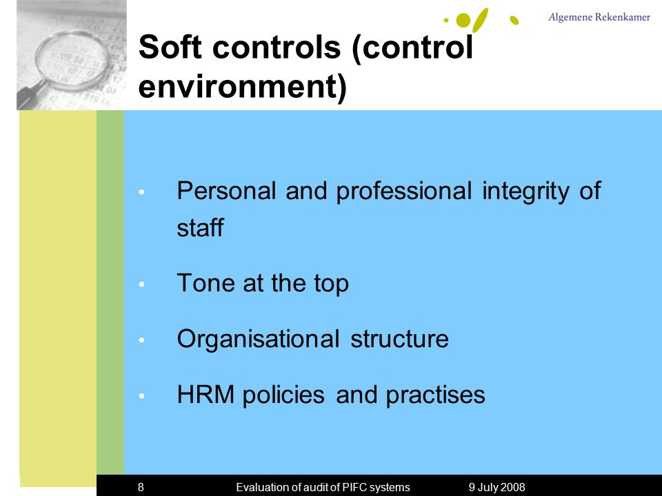 9 July 2008Evaluation of audit of PIFC systems8 Soft controls (control environment) Personal and professional integrity of staff Tone at the top Organisational structure HRM policies and practises