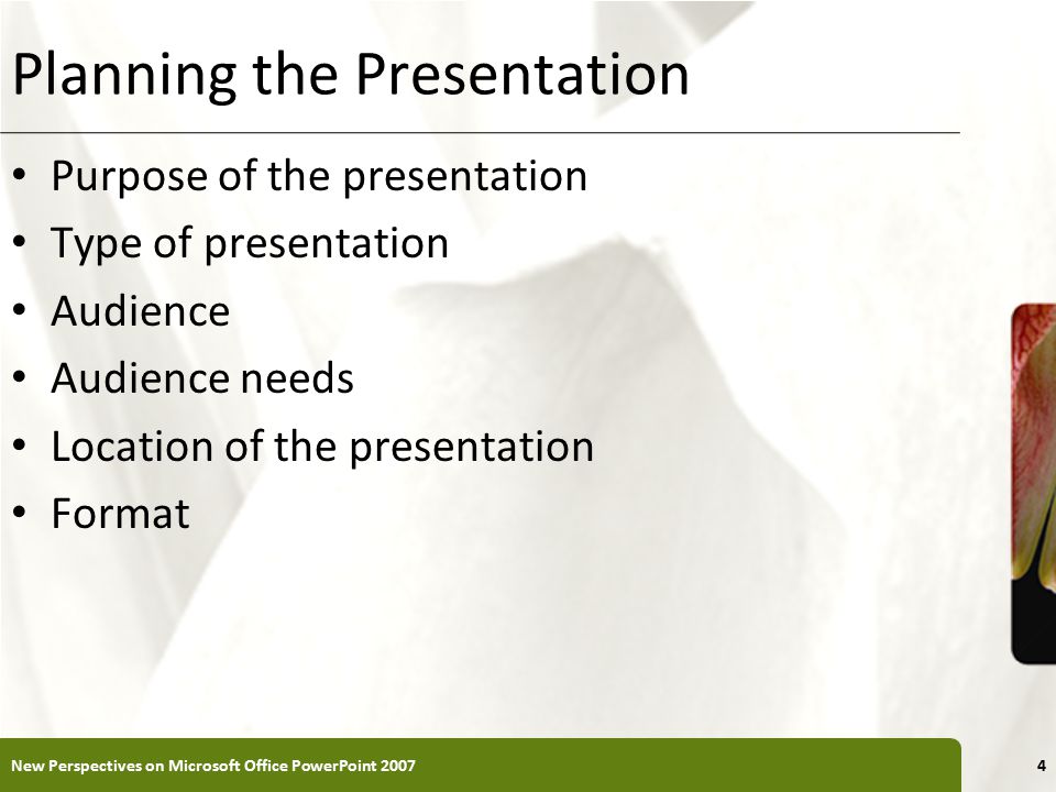 XP Planning the Presentation Purpose of the presentation Type of presentation Audience Audience needs Location of the presentation Format New Perspectives on Microsoft Office PowerPoint 20074