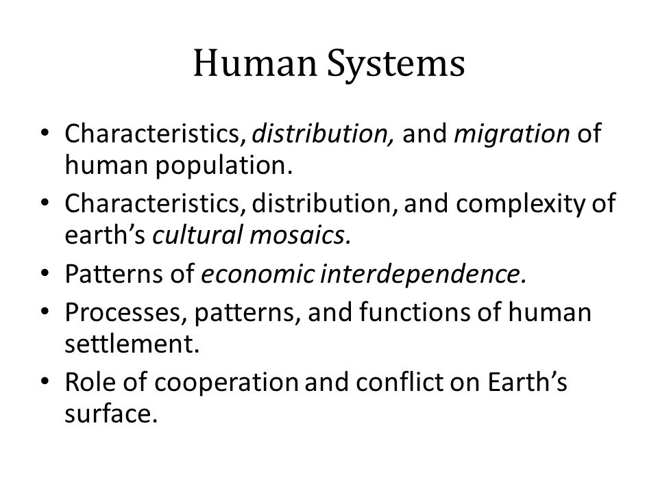 Human Systems Characteristics, distribution, and migration of human population.