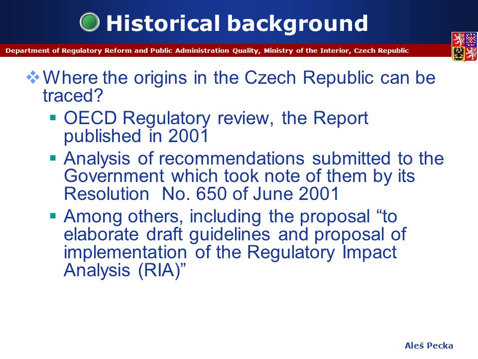 Aleš Pecka Department of Regulatory Reform and Public Administration Quality, Ministry of the Interior, Czech Republic Historical background  Where the origins in the Czech Republic can be traced.