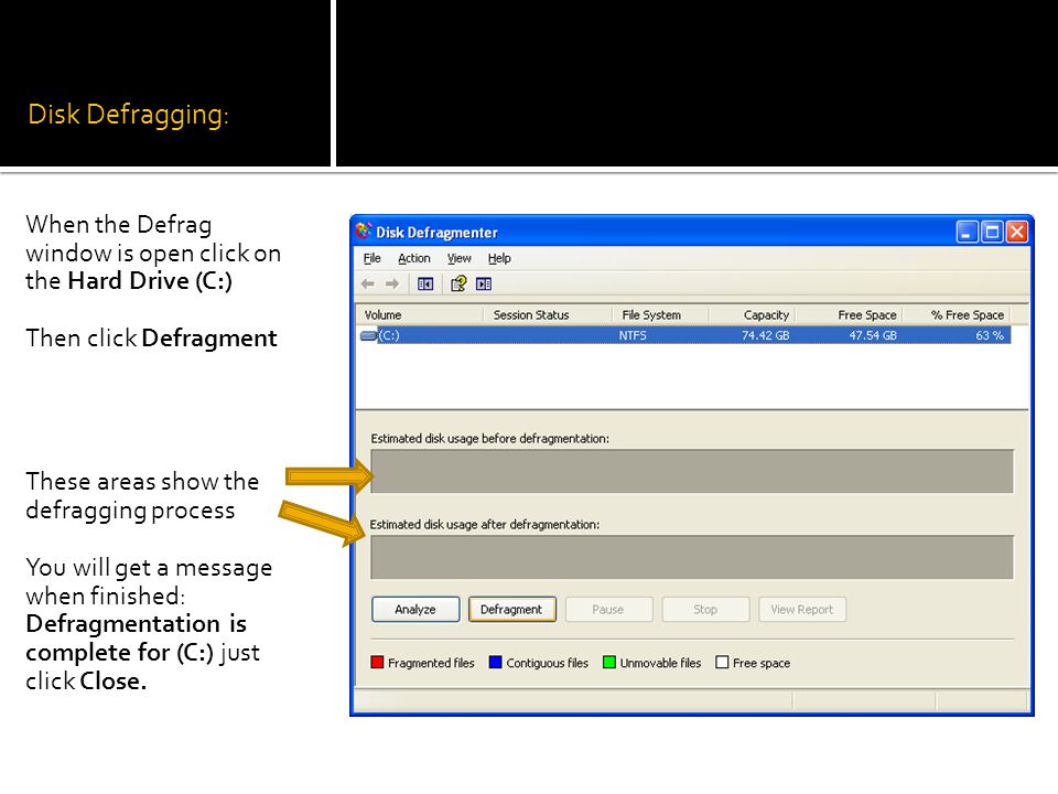 Disk Defragging: When the Defrag window is open click on the Hard Drive (C:) Then click Defragment These areas show the defragging process You will get a message when finished: Defragmentation is complete for (C:) just click Close.