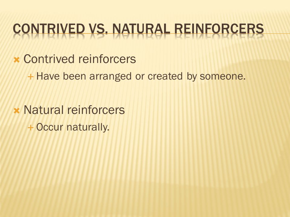  Contrived reinforcers  Have been arranged or created by someone.