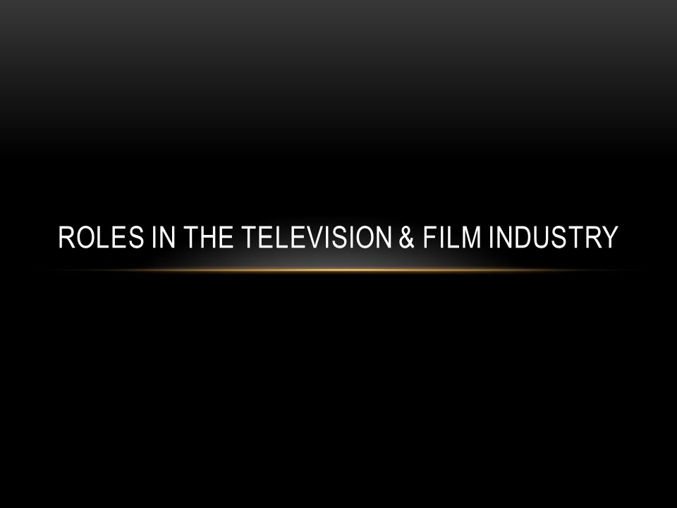 ROLES IN THE TELEVISION & FILM INDUSTRY