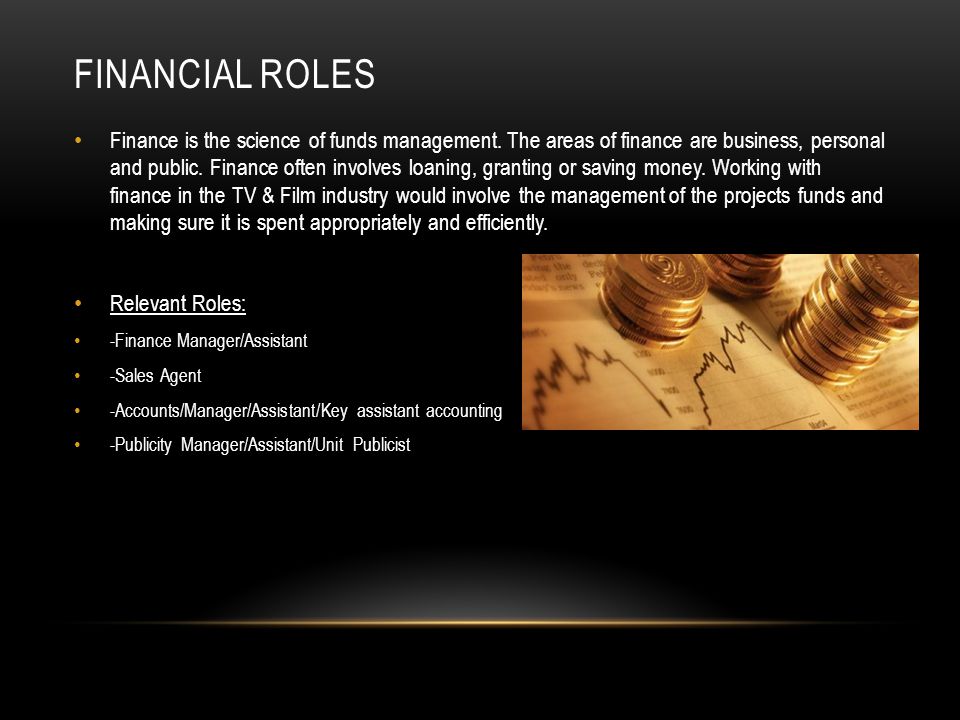 FINANCIAL ROLES Finance is the science of funds management.
