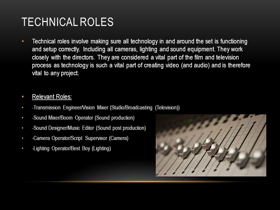 TECHNICAL ROLES Technical roles involve making sure all technology in and around the set is functioning and setup correctly.