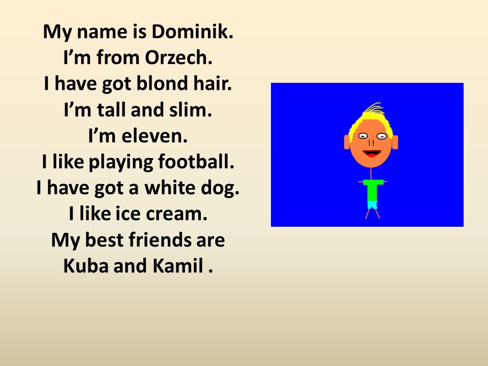 My name is Dominik. I’m from Orzech. I have got blond hair.