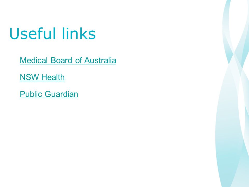 Useful links Medical Board of Australia NSW Health Public Guardian