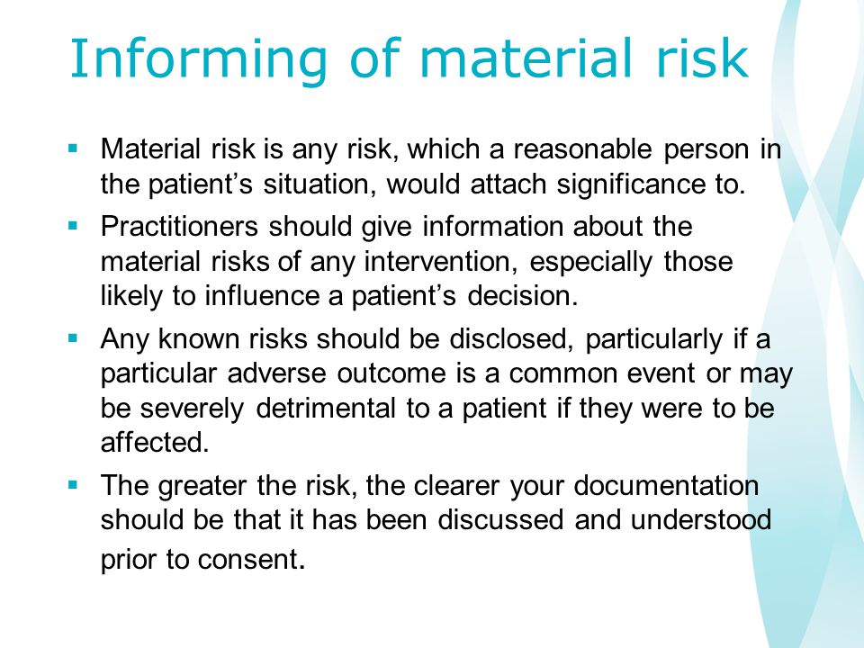 Informing of material risk  Material risk is any risk, which a reasonable person in the patient’s situation, would attach significance to.