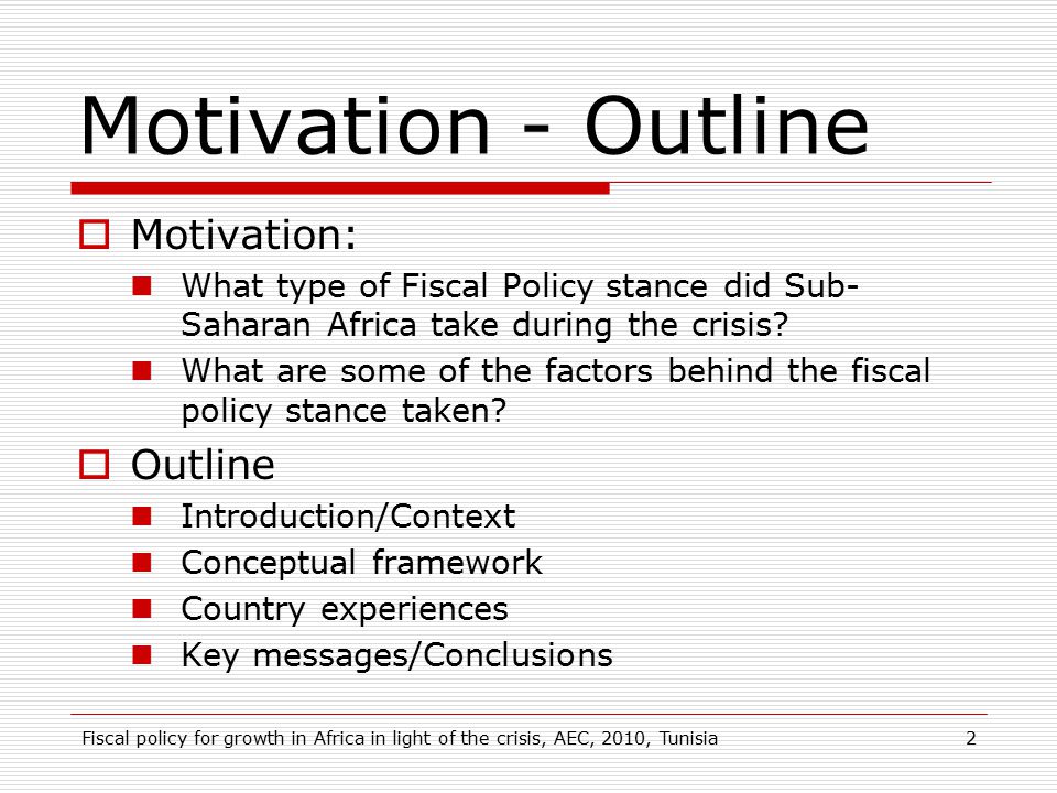Motivation - Outline  Motivation: What type of Fiscal Policy stance did Sub- Saharan Africa take during the crisis.
