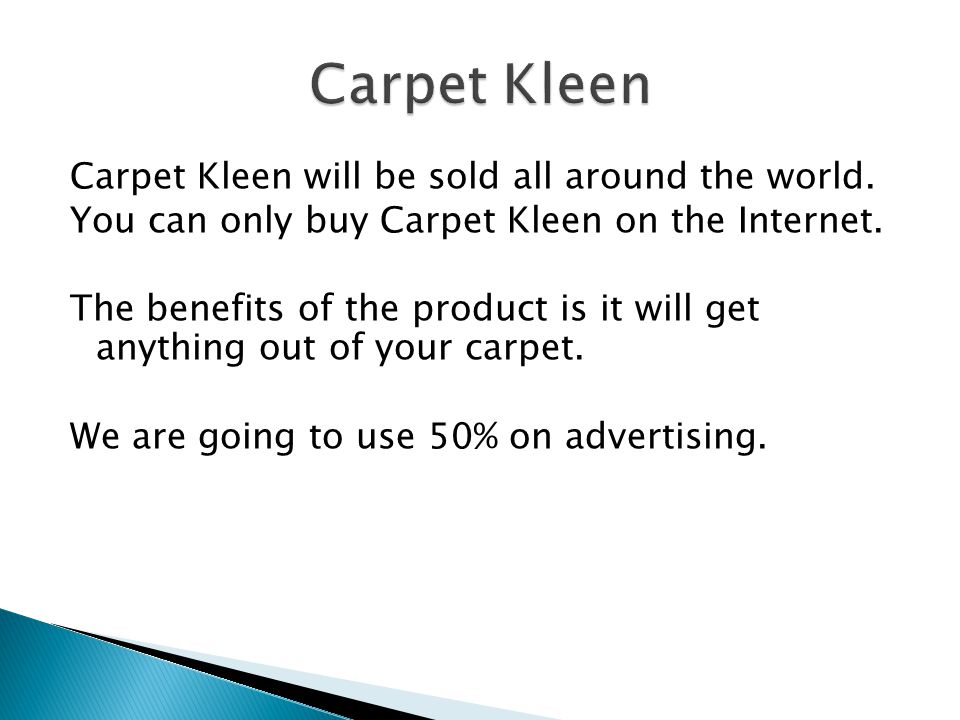 Carpet Kleen will be sold all around the world. You can only buy Carpet Kleen on the Internet.