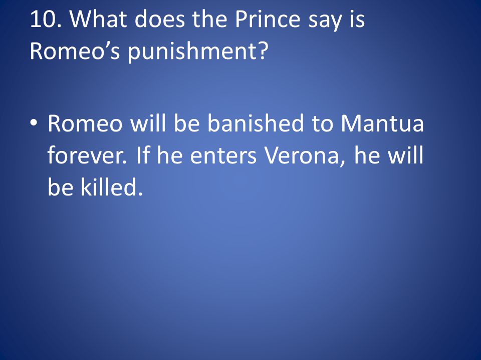 10. What does the Prince say is Romeo’s punishment.