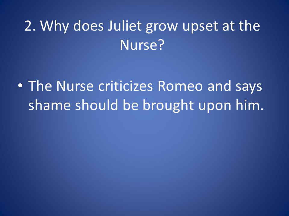 2. Why does Juliet grow upset at the Nurse.