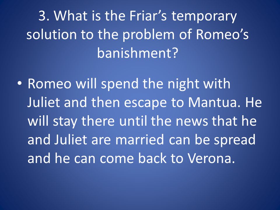 3. What is the Friar’s temporary solution to the problem of Romeo’s banishment.