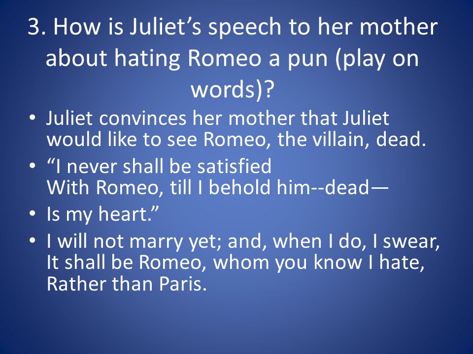 3. How is Juliet’s speech to her mother about hating Romeo a pun (play on words).