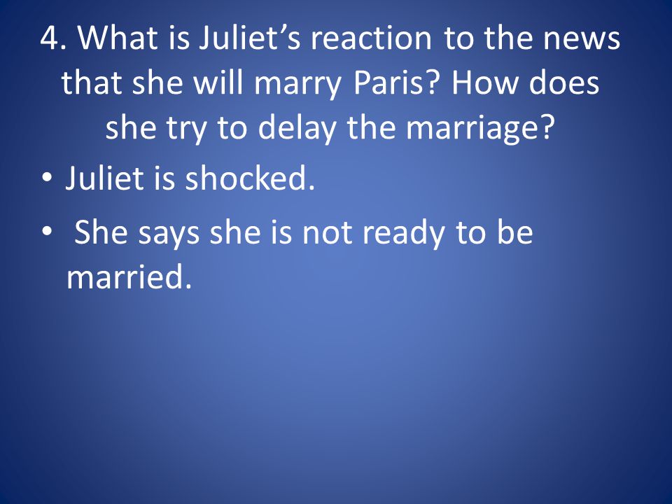 4. What is Juliet’s reaction to the news that she will marry Paris.