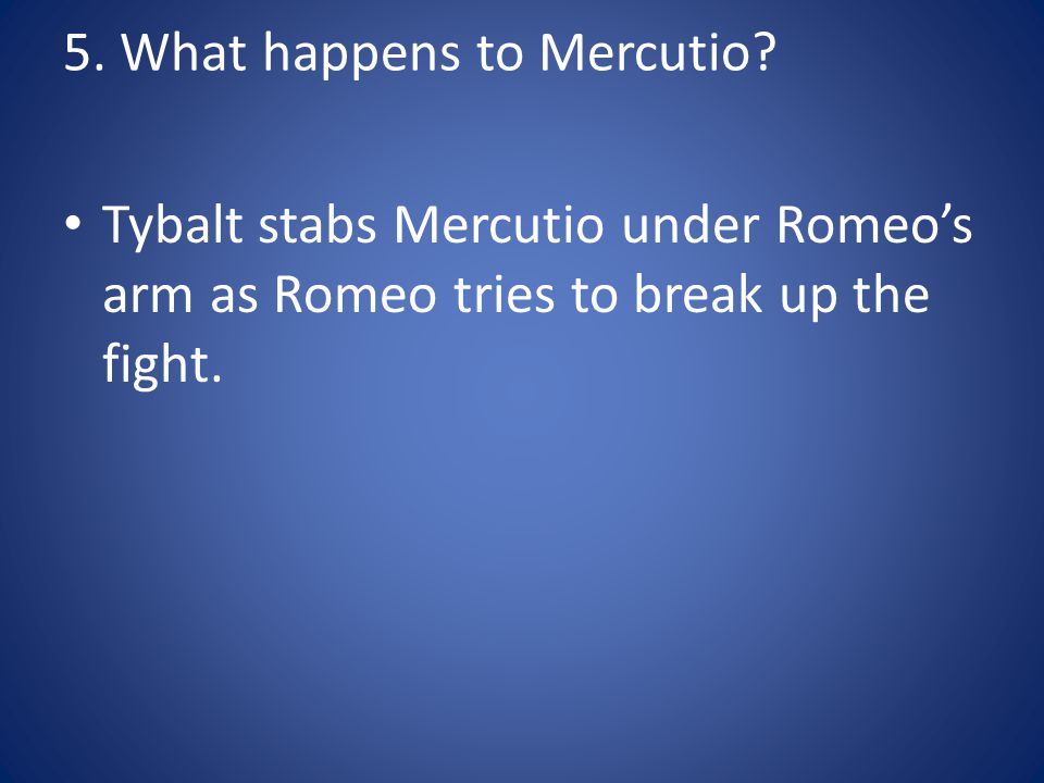 5. What happens to Mercutio.