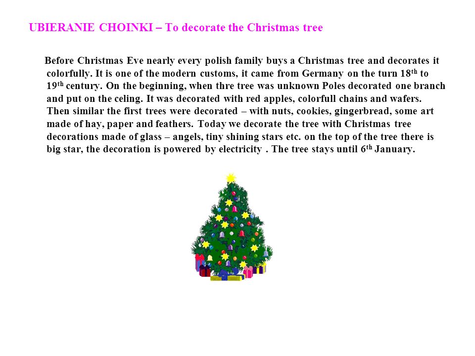 UBIERANIE CHOINKI – To decorate the Christmas tree Before Christmas Eve nearly every polish family buys a Christmas tree and decorates it colorfully.