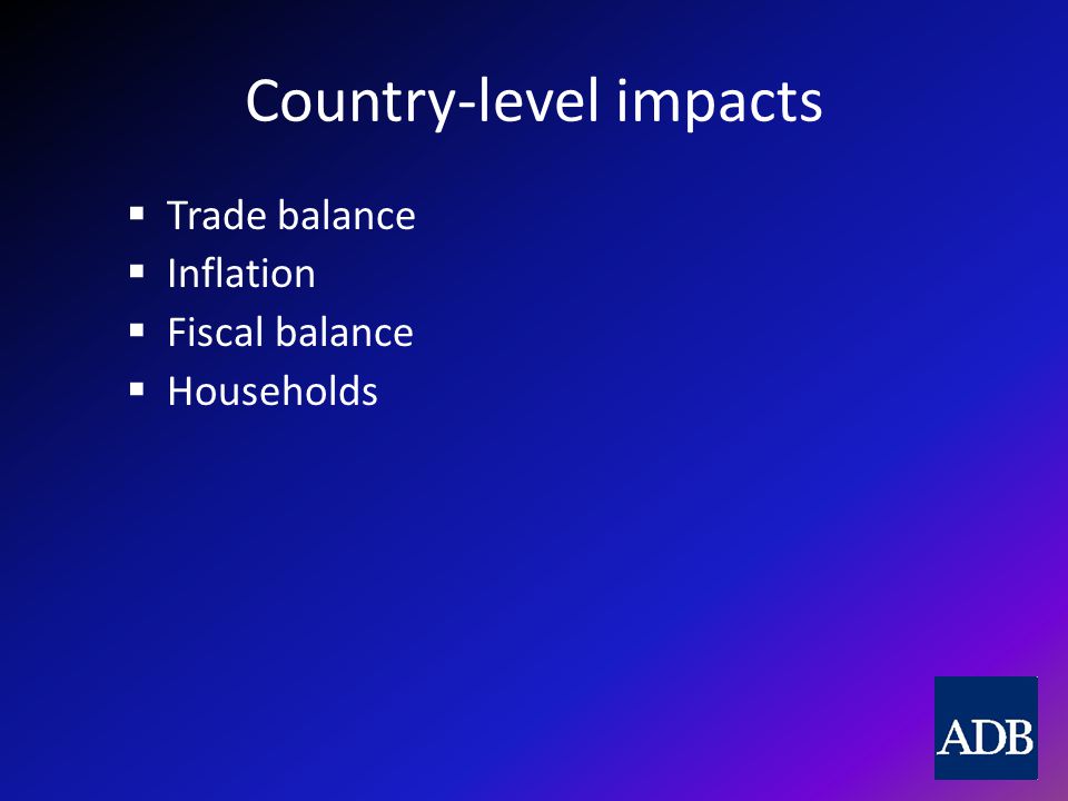 Country-level impacts  Trade balance  Inflation  Fiscal balance  Households
