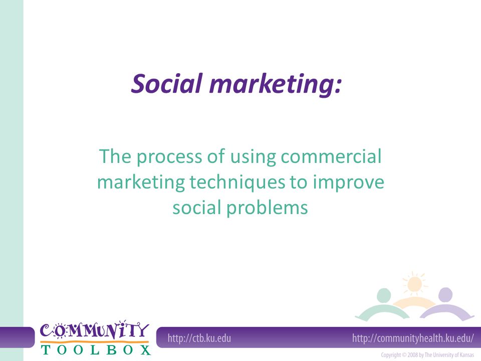 Social marketing: The process of using commercial marketing techniques to improve social problems