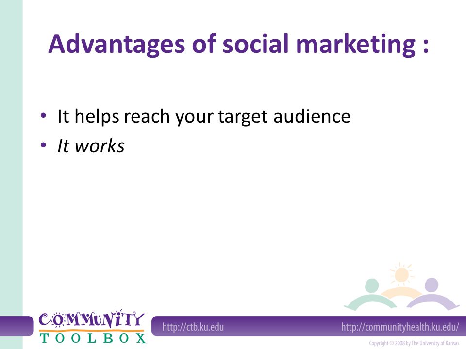 Advantages of social marketing : It helps reach your target audience It works