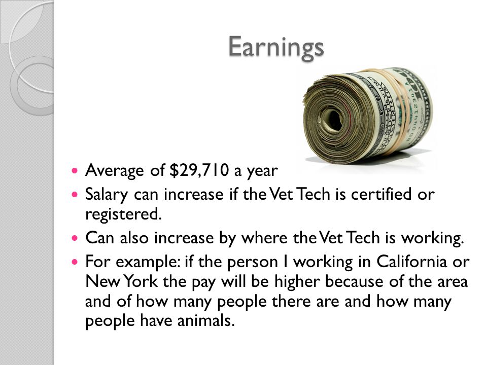 Earnings Average of $29,710 a year Salary can increase if the Vet Tech is certified or registered.