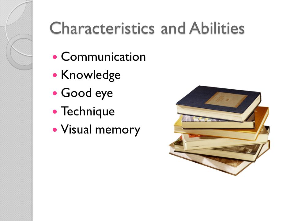 Characteristics and Abilities Communication Knowledge Good eye Technique Visual memory