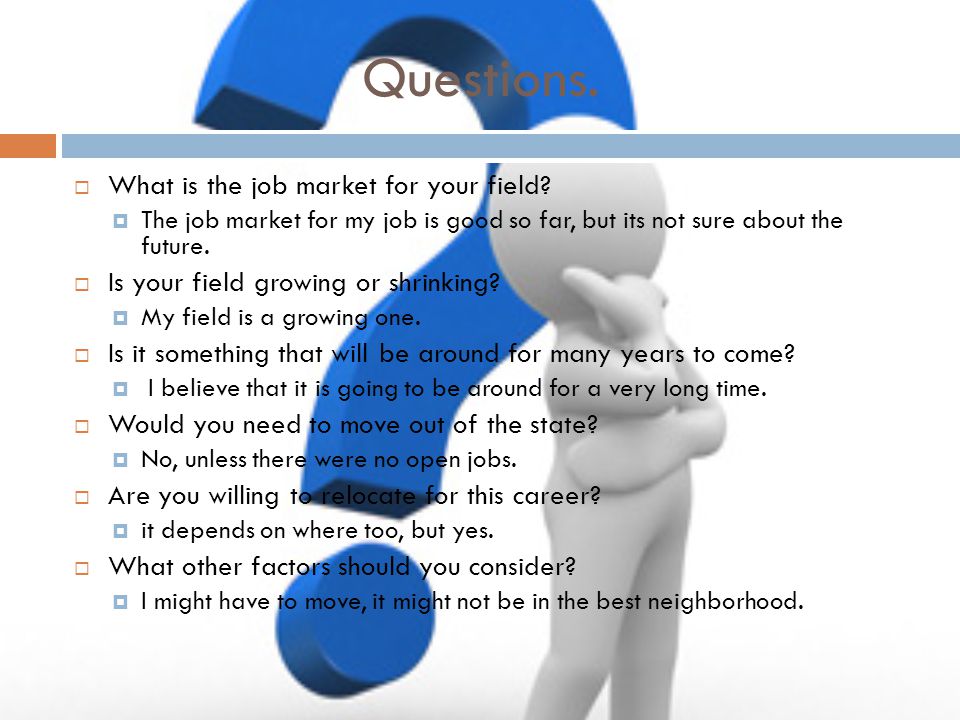 Questions.  What is the job market for your field.