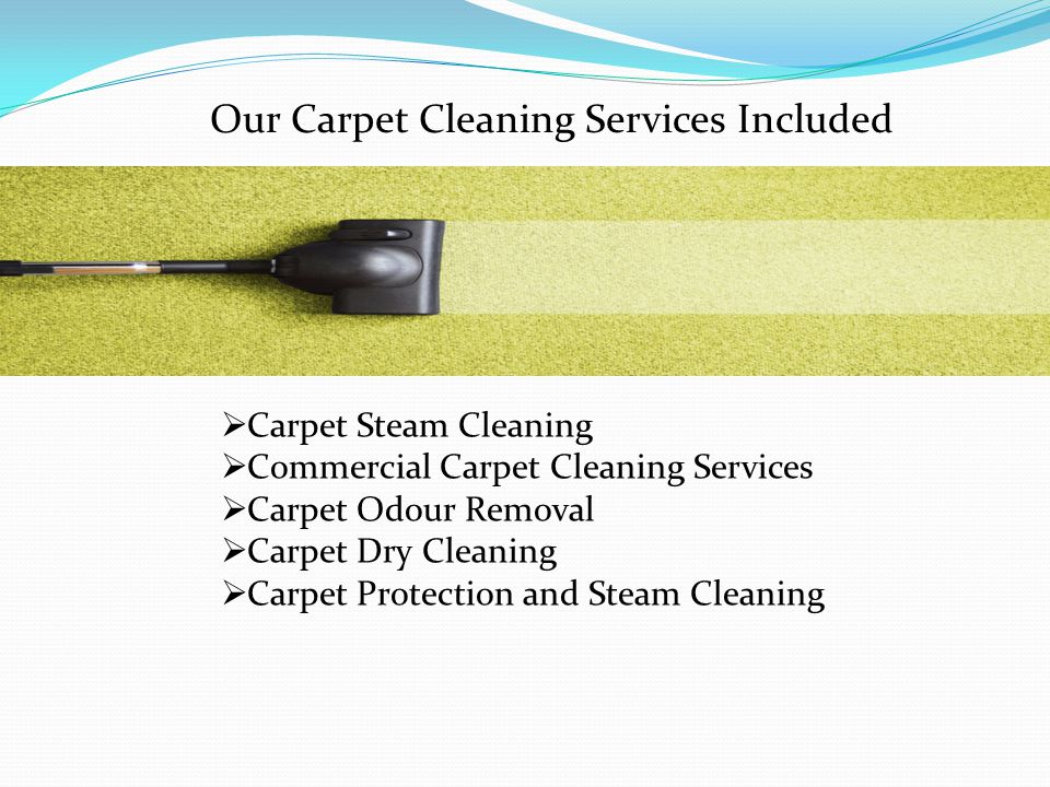 Our Carpet Cleaning Services Included  Carpet Steam Cleaning  Commercial Carpet Cleaning Services  Carpet Odour Removal  Carpet Dry Cleaning  Carpet Protection and Steam Cleaning