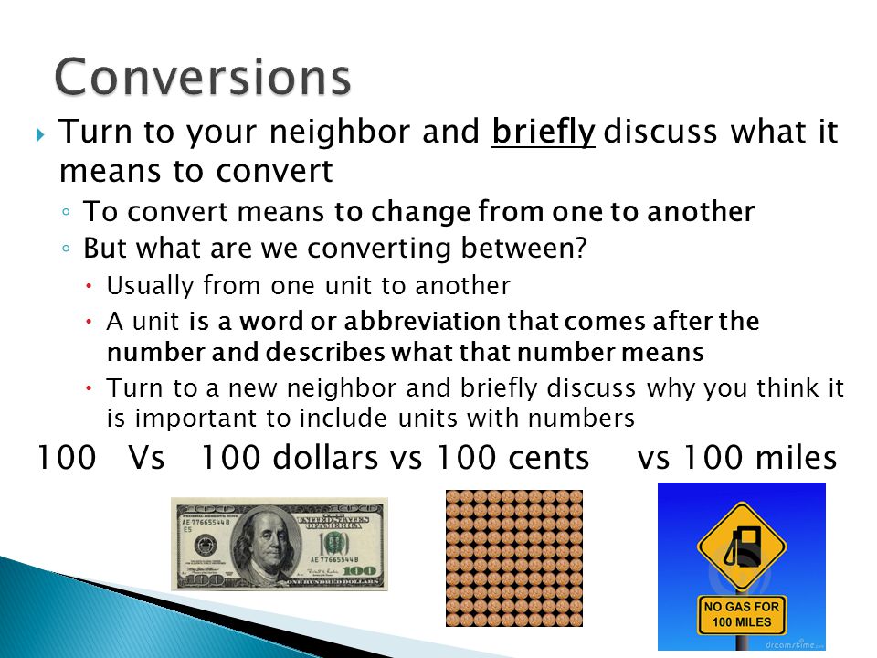  Turn to your neighbor and briefly discuss what it means to convert ◦ To convert means to change from one to another ◦ But what are we converting between.