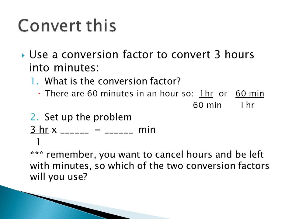  Use a conversion factor to convert 3 hours into minutes: 1.What is the conversion factor.