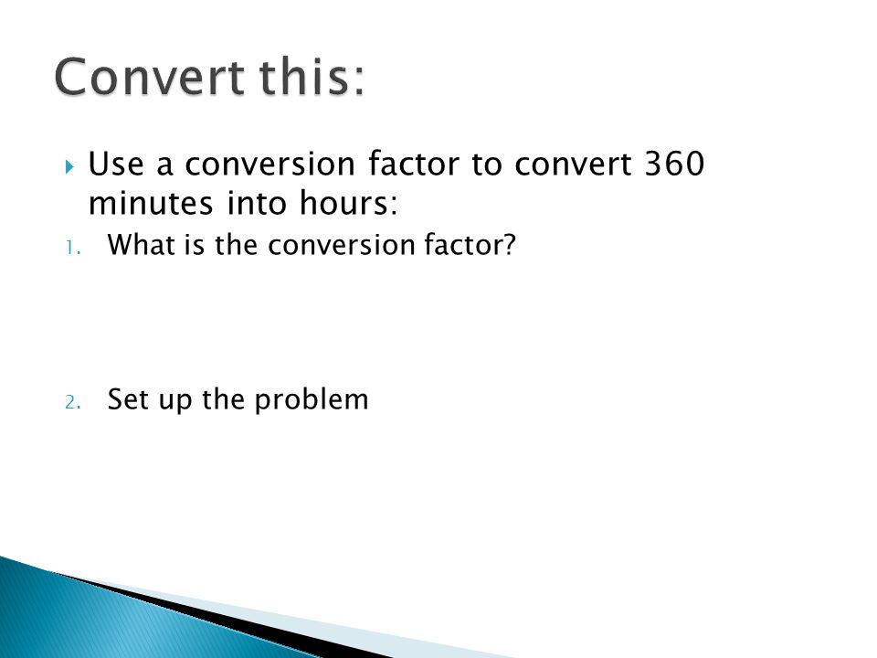  Use a conversion factor to convert 360 minutes into hours: 1.