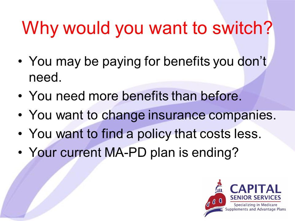 Why would you want to switch. You may be paying for benefits you don’t need.