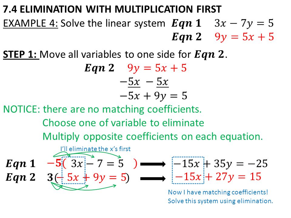 7.4 ELIMINATION WITH MULTIPLICATION FIRST I’ll eliminate the x’s first Now I have matching coefficients.