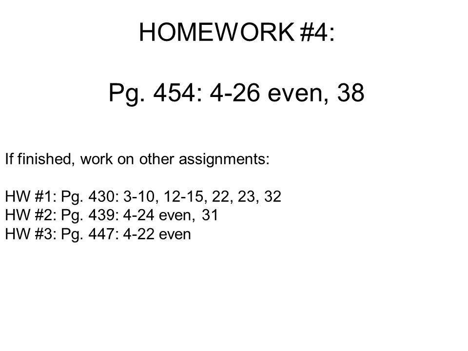 HOMEWORK #4: Pg. 454: 4-26 even, 38 If finished, work on other assignments: HW #1: Pg.
