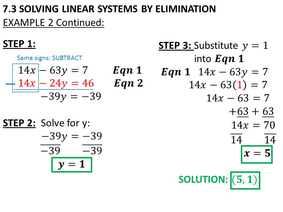7.3 SOLVING LINEAR SYSTEMS BY ELIMINATION EXAMPLE 2 Continued: Same signs: SUBTRACT