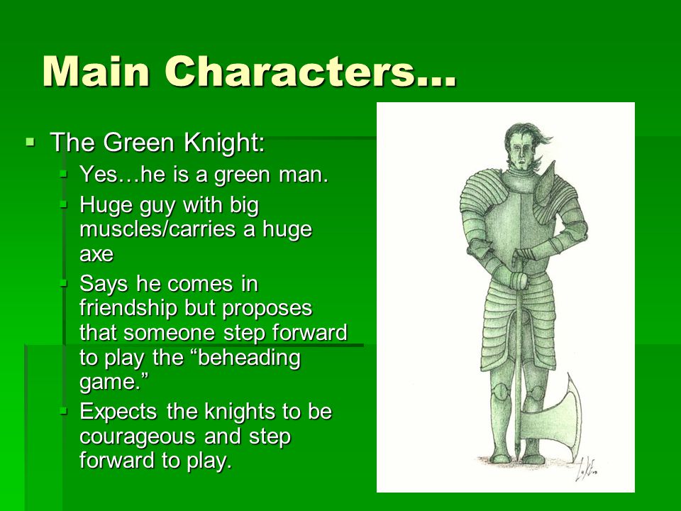 Main Characters…  The Green Knight:  Yes…he is a green man.
